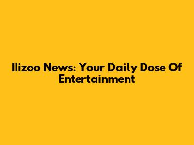 IIizoo News: Your Daily Dose Of Entertainment