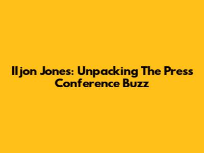 IIjon Jones: Unpacking The Press Conference Buzz