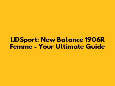 IJDSport: New Balance 1906R Femme - Your Ultimate Guide