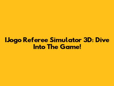 IJogo Referee Simulator 3D: Dive Into The Game!