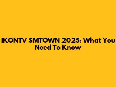 IKONTV SMTOWN 2025: What You Need To Know