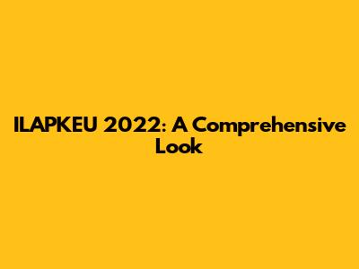 ILAPKEU 2022: A Comprehensive Look