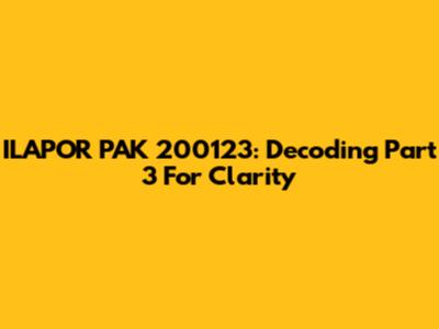 ILAPOR PAK 200123: Decoding Part 3 For Clarity