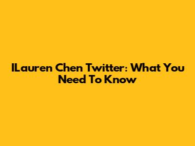 ILauren Chen Twitter: What You Need To Know