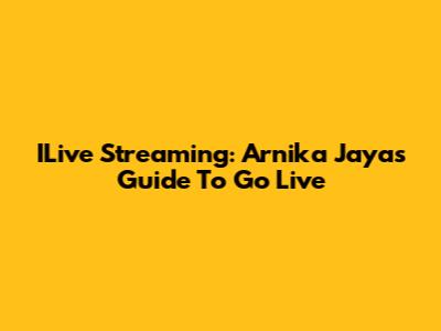 ILive Streaming: Arnika Jaya's Guide To Go Live