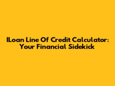 ILoan Line Of Credit Calculator: Your Financial Sidekick