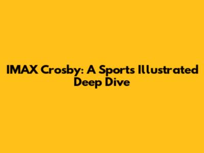 IMAX Crosby: A Sports Illustrated Deep Dive