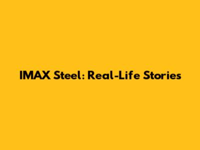 IMAX Steel: Real-Life Stories