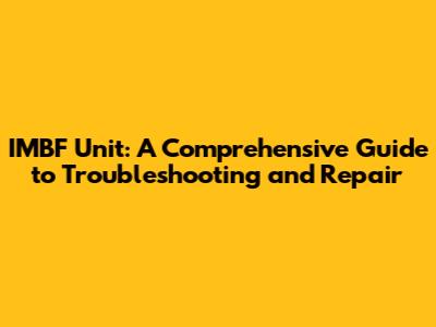 IMBF Unit: A Comprehensive Guide to Troubleshooting and Repair