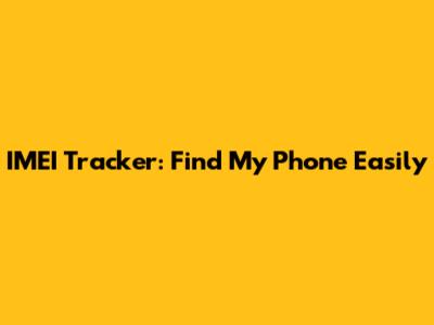 IMEI Tracker: Find My Phone Easily