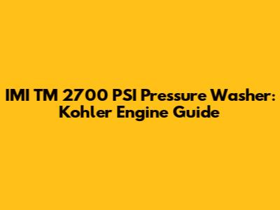 IMI TM 2700 PSI Pressure Washer: Kohler Engine Guide