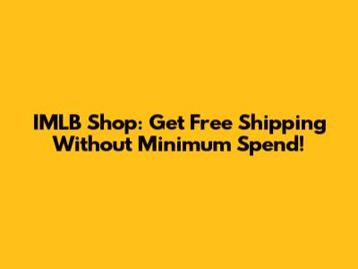 IMLB Shop: Get Free Shipping Without Minimum Spend!