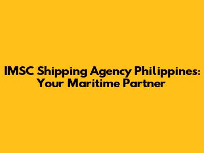 IMSC Shipping Agency Philippines: Your Maritime Partner