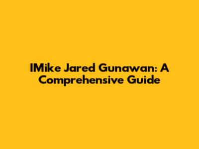 IMike Jared Gunawan: A Comprehensive Guide