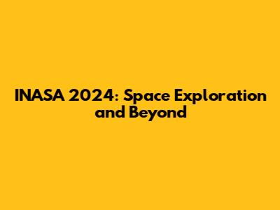 INASA 2024: Space Exploration and Beyond