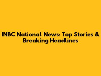 INBC National News: Top Stories & Breaking Headlines