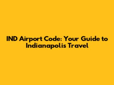 IND Airport Code: Your Guide to Indianapolis Travel
