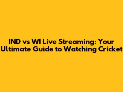 IND vs WI Live Streaming: Your Ultimate Guide to Watching Cricket