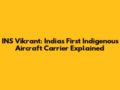 INS Vikrant: India's First Indigenous Aircraft Carrier Explained