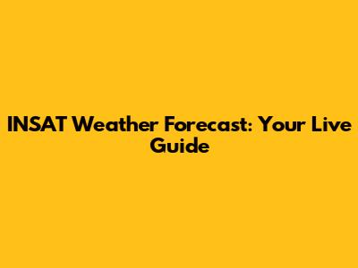 INSAT Weather Forecast: Your Live Guide