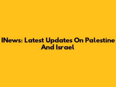 INews: Latest Updates On Palestine And Israel
