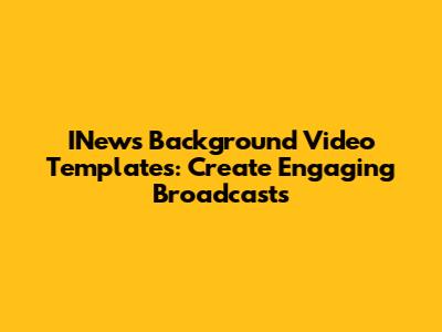INews Background Video Templates: Create Engaging Broadcasts
