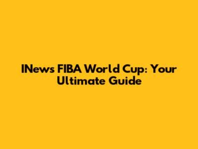 INews FIBA World Cup: Your Ultimate Guide