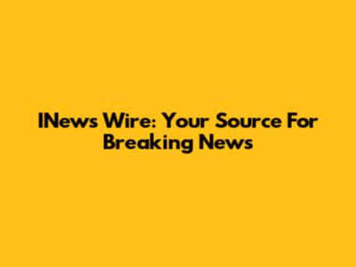 INews Wire: Your Source For Breaking News