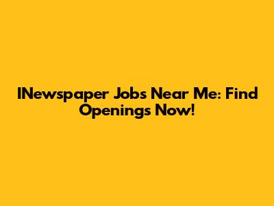 INewspaper Jobs Near Me: Find Openings Now!
