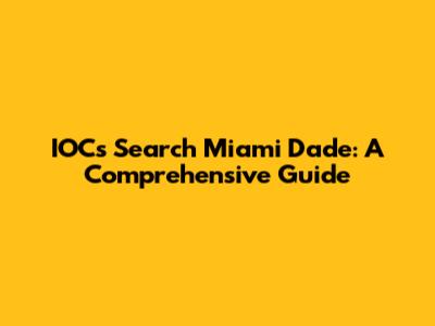 IOCs Search Miami Dade: A Comprehensive Guide