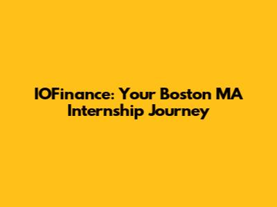 IOFinance: Your Boston MA Internship Journey