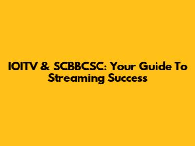 IOITV & SCBBCSC: Your Guide To Streaming Success