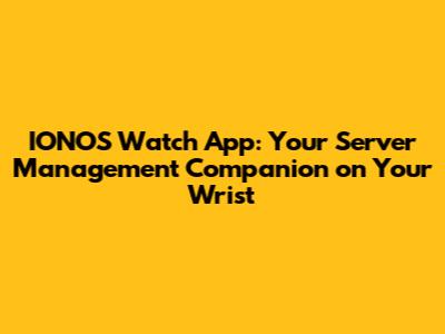 IONOS Watch App: Your Server Management Companion on Your Wrist