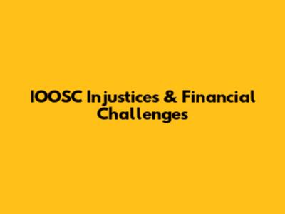 IOOSC Injustices & Financial Challenges