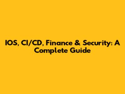 IOS, CI/CD, Finance & Security: A Complete Guide