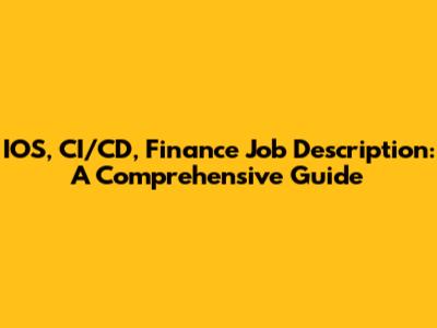 IOS, CI/CD, Finance Job Description: A Comprehensive Guide