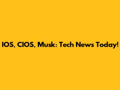 IOS, CIOS, Musk: Tech News Today!
