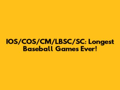 IOS/COS/CM/LBSC/SC: Longest Baseball Games Ever!