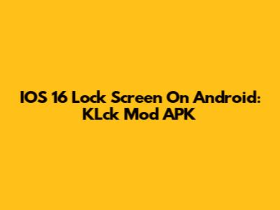 IOS 16 Lock Screen On Android: KLck Mod APK