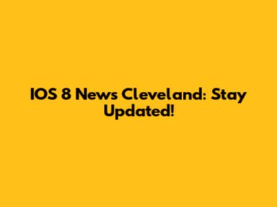 IOS 8 News Cleveland: Stay Updated!