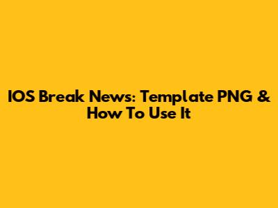 IOS Break News: Template PNG & How To Use It