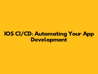 IOS CI/CD: Automating Your App Development