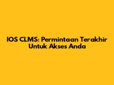 IOS CLMS: Permintaan Terakhir Untuk Akses Anda