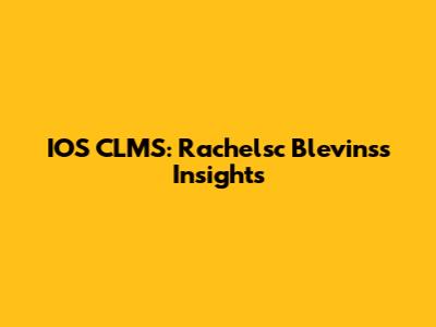 IOS CLMS: Rachelsc Blevins's Insights