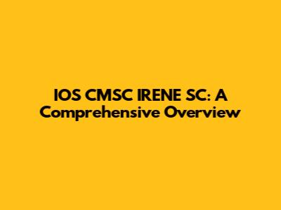 IOS CMSC IRENE SC: A Comprehensive Overview