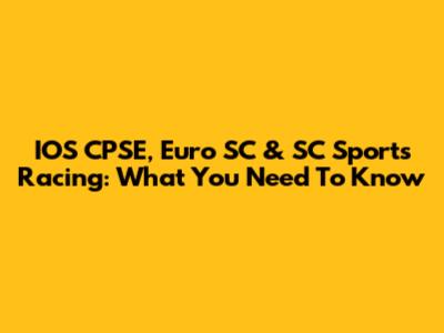 IOS CPSE, Euro SC & SC Sports Racing: What You Need To Know