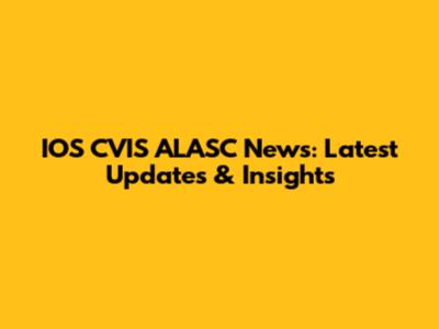 IOS CVIS ALASC News: Latest Updates & Insights