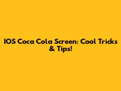 IOS Coca Cola Screen: Cool Tricks & Tips!