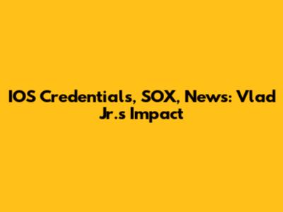 IOS Credentials, SOX, News: Vlad Jr.'s Impact