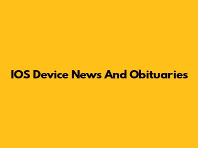 IOS Device News And Obituaries
